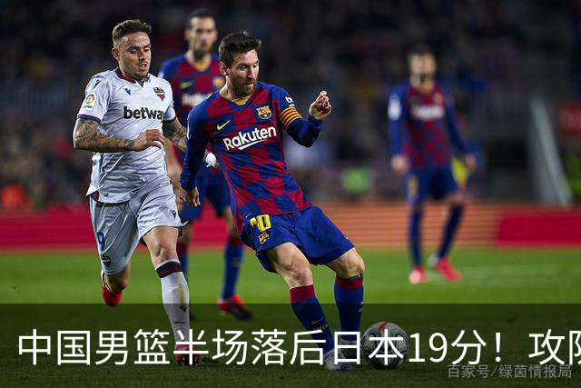 中国男篮半场落后日本19分！攻防两端被爆，郭士强毫无办法，真危险了